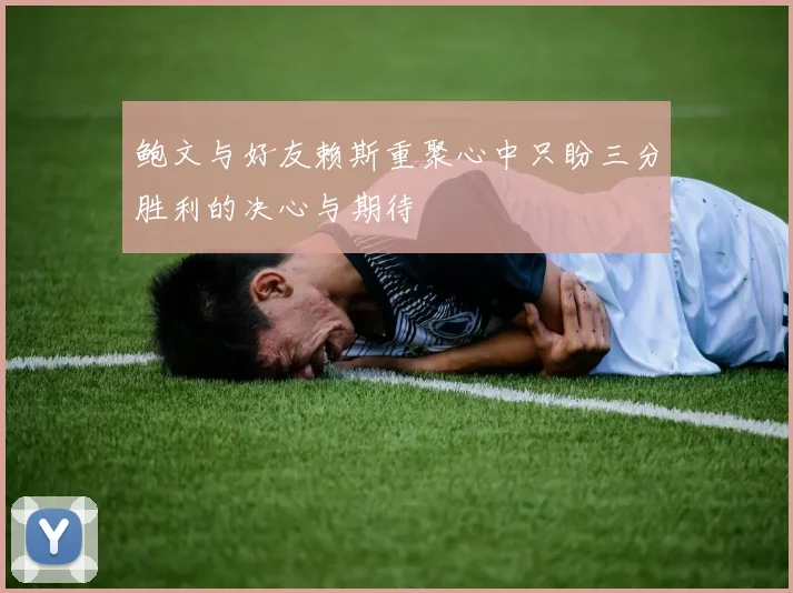 鲍文与好友赖斯重聚心中只盼三分胜利的决心与期待