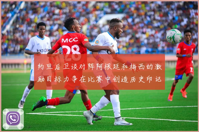 约旦后卫谈对阵阿根廷和梅西的激励目标力争在比赛中创造历史印记