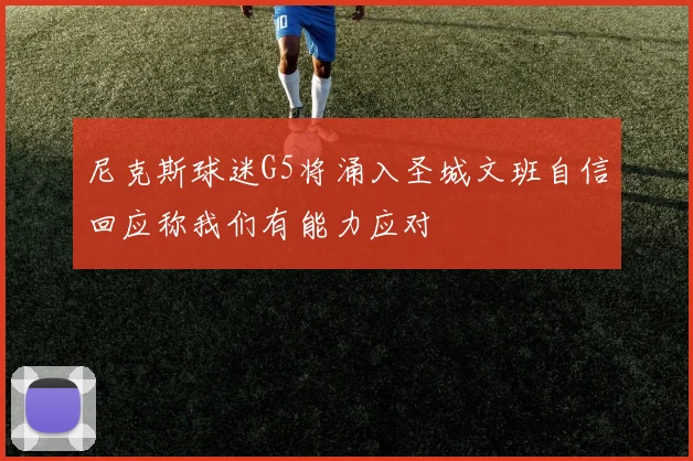 尼克斯球迷G5将涌入圣城文班自信回应称我们有能力应对