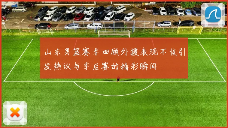 山东男篮赛季回顾外援表现不佳引发热议与季后赛的精彩瞬间